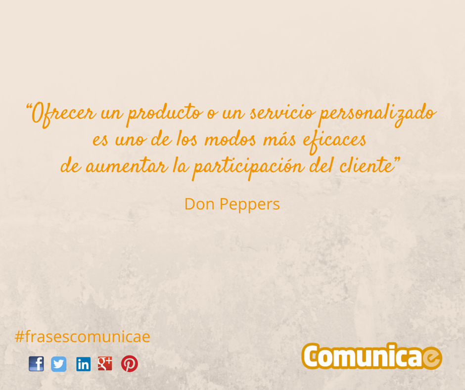 "Ofrecer un producto o un servicio personalizado es uno de los modos más eficaces de aumentar la participación del cliente" - Don Peppers