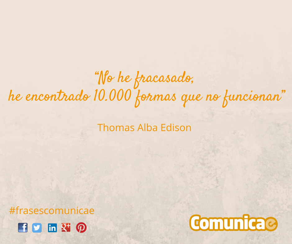 "No he fracasado, he encontrado 10.000 formas que no funcionan" - Thomas Alba Edison