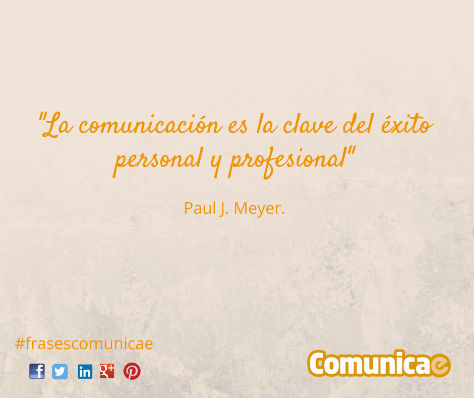 "La comunicación es la clave del éxito personal y profesional" - Paul J. Meyer